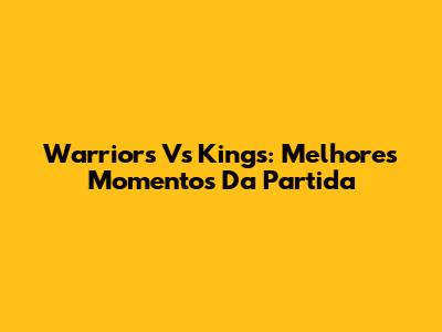 Warriors Vs Kings: Melhores Momentos Da Partida