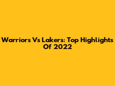 Warriors Vs Lakers: Top Highlights Of 2022