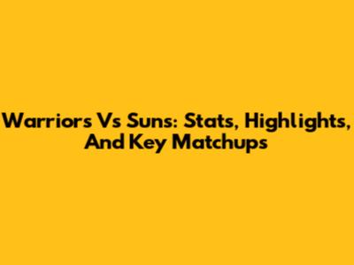 Warriors Vs Suns: Stats, Highlights, And Key Matchups