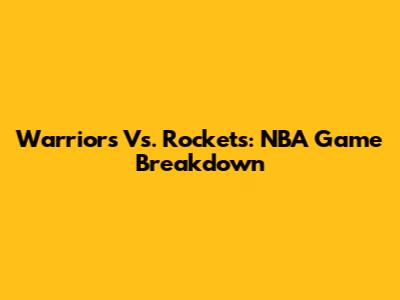 Warriors Vs. Rockets: NBA Game Breakdown