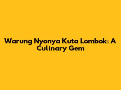 Warung Nyonya Kuta Lombok: A Culinary Gem