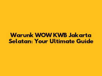 Warunk WOW KWB Jakarta Selatan: Your Ultimate Guide