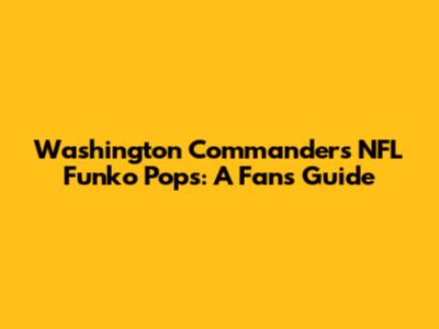 Washington Commanders NFL Funko Pops: A Fan's Guide