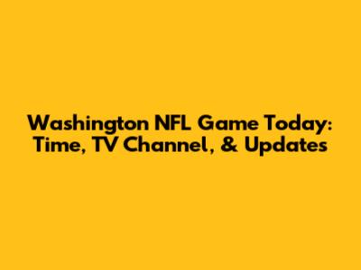 Washington NFL Game Today: Time, TV Channel, & Updates