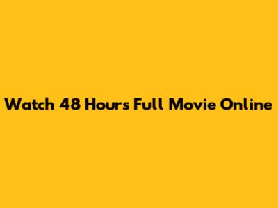 Watch 48 Hours Full Movie Online