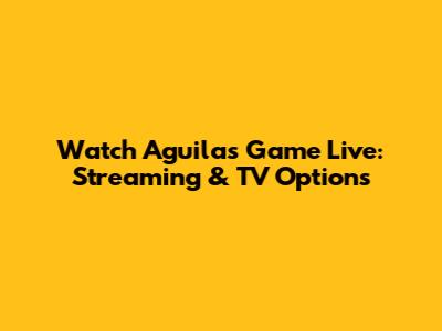 Watch Aguilas Game Live: Streaming & TV Options