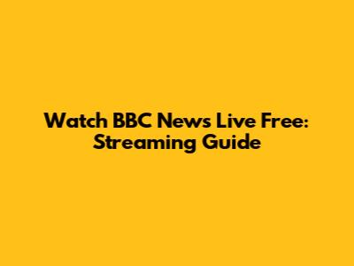 Watch BBC News Live Free: Streaming Guide