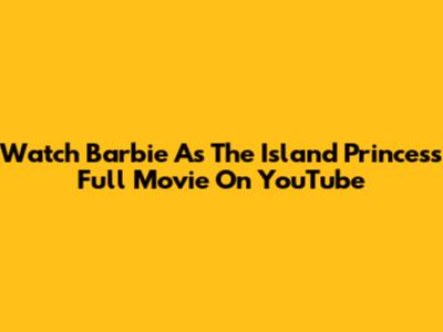 Watch Barbie As The Island Princess Full Movie On YouTube