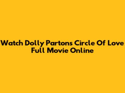 Watch Dolly Parton's Circle Of Love Full Movie Online