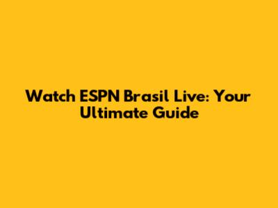 Watch ESPN Brasil Live: Your Ultimate Guide