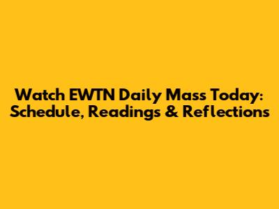 Watch EWTN Daily Mass Today: Schedule, Readings & Reflections