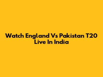 Watch England Vs Pakistan T20 Live In India