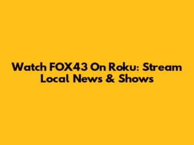 Watch FOX43 On Roku: Stream Local News & Shows