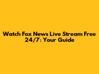 Watch Fox News Live Stream Free 24/7: Your Guide