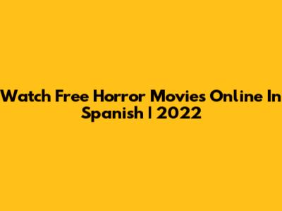 Watch Free Horror Movies Online In Spanish | 2022