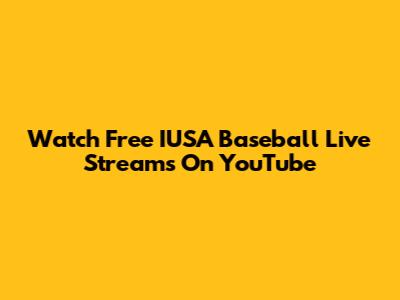 Watch Free IUSA Baseball Live Streams On YouTube