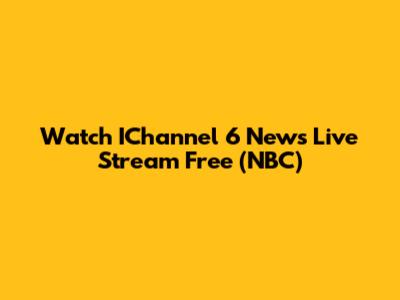 Watch IChannel 6 News Live Stream Free (NBC)
