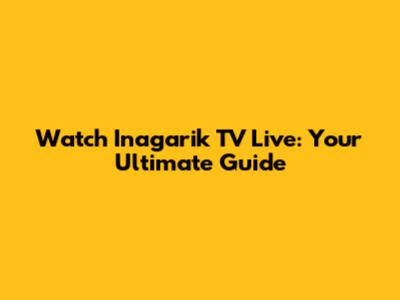 Watch Inagarik TV Live: Your Ultimate Guide