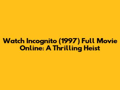 Watch Incognito (1997) Full Movie Online: A Thrilling Heist
