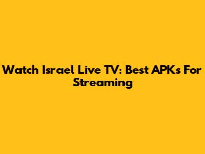 Watch Israel Live TV: Best APKs For Streaming