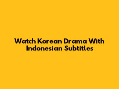 Watch Korean Drama With Indonesian Subtitles