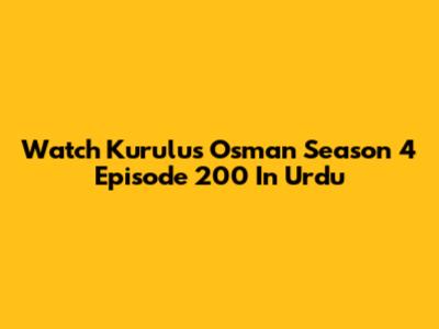 Watch Kurulus Osman Season 4 Episode 200 In Urdu