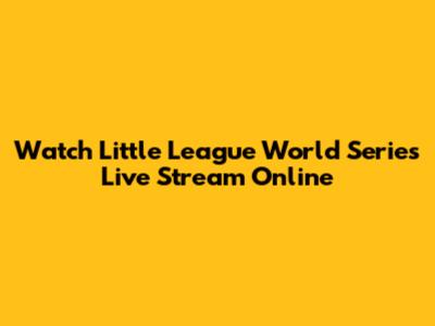 Watch Little League World Series Live Stream Online