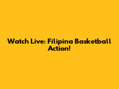 Watch Live: Filipina Basketball Action!