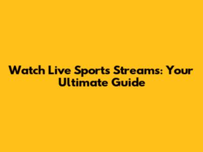 Watch Live Sports Streams: Your Ultimate Guide