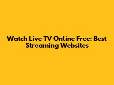 Watch Live TV Online Free: Best Streaming Websites