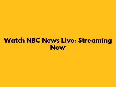 Watch NBC News Live: Streaming Now