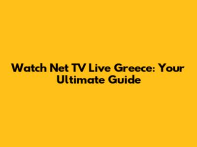 Watch Net TV Live Greece: Your Ultimate Guide