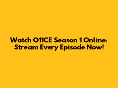 Watch O11CE Season 1 Online: Stream Every Episode Now!