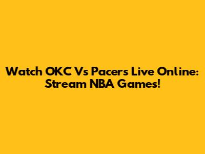 Watch OKC Vs Pacers Live Online: Stream NBA Games!