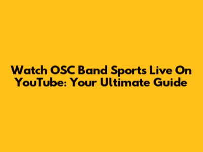 Watch OSC Band Sports Live On YouTube: Your Ultimate Guide