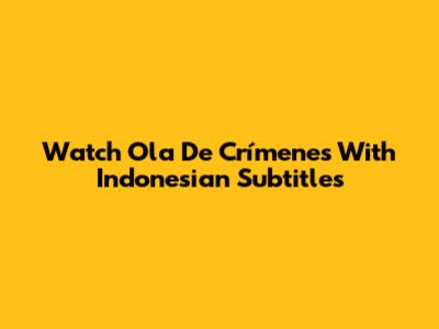 Watch Ola De Crímenes With Indonesian Subtitles