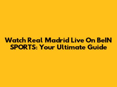 Watch Real Madrid Live On BeIN SPORTS: Your Ultimate Guide