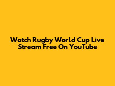 Watch Rugby World Cup Live Stream Free On YouTube