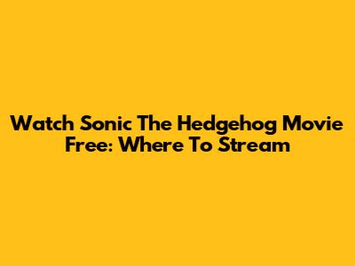 Watch Sonic The Hedgehog Movie Free: Where To Stream