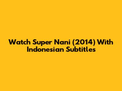 Watch Super Nani (2014) With Indonesian Subtitles