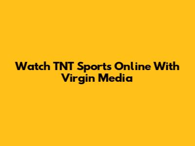 Watch TNT Sports Online With Virgin Media