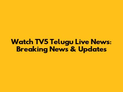 Watch TV5 Telugu Live News: Breaking News & Updates