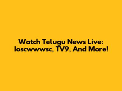 Watch Telugu News Live: Ioscwwwsc, TV9, And More!