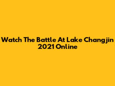 Watch The Battle At Lake Changjin 2021 Online