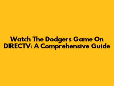 Watch The Dodgers Game On DIRECTV: A Comprehensive Guide