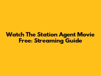Watch The Station Agent Movie Free: Streaming Guide