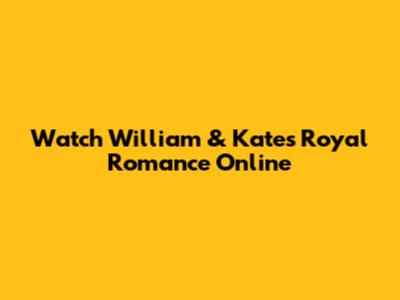 Watch William & Kate's Royal Romance Online