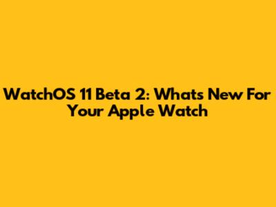 WatchOS 11 Beta 2: What's New For Your Apple Watch