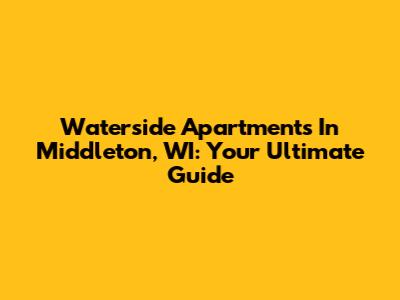 Waterside Apartments In Middleton, WI: Your Ultimate Guide