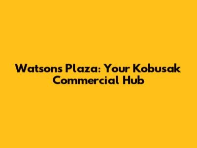 Watsons Plaza: Your Kobusak Commercial Hub